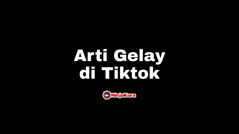 Arti Gelay di Tiktok